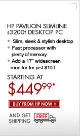 SEE THE HP PAVILION SLIMLINE s3200t DESKTOP PC: Check out this slim, sleek and stylish desktop! Comes with a fast processor with plenty of memory, and add a 17" widescreen monitor for just $100. Buy now from HP now and get free shipping!