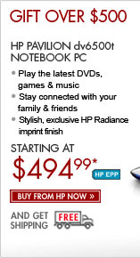 SEE THE HP PAVILION dv6500t NOTEBOOK PC: Play the latest DVDs, games and music, and stay connected with your family and friends! This notebook is super-stylish and has an exclusive HP Imprint finish. Buy now from HP now and get free shipping!