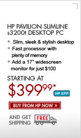 SEE THE HP PAVILION SLIMLINE s3200t DESKTOP PC: Check out this slim, sleek and stylish desktop! Comes with a fast processor with plenty of memory, and add a 17" widescreen monitor for just $100. Buy now from HP now and get free shipping!