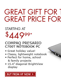 SEE THE COMPAQ PRESARIO C700T NOTEBOOK PC: SAVE $200! Great holiday value on this classy, lightweight notebook. Perfect for home, school and family projects, with a 15.4-inch diagonal BrightView display.