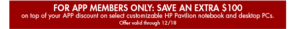 FOR APP MEMBERS ONLY: SAVE AN EXTRA $100 on top of your APP discount on select customizable HP Pavilion notebook and desktop PCs. Offer valid through 12/18/2007.