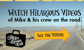 WATCH HILARIOUS VIDEOS OF MIKE AND HIS CREW ON THE ROAD!  