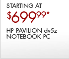 SEE THE HP PAVILION dv5z NOTEBOOK PC! Sleek, liquid metallic design. Everything-in-one entertainment. Optional BrightView Infinity display and built-in TV tuner & remote control. BUY FROM HP NOW AND GET FREE SHIPPING!