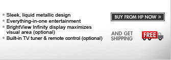 SEE THE HP PAVILION dv5z NOTEBOOK PC! Sleek, liquid metallic design. Everything-in-one entertainment. Optional BrightView Infinity display and built-in TV tuner & remote control. BUY FROM HP NOW AND GET FREE SHIPPING!