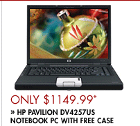 ONLY $1149.99*
>> HP PAVILION DV4257US NOTEBOOK PC with free case