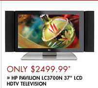 ONLY $2499.99*
>> HP PAVILION LC3700N 37 inch LCD HDTV TEVEVISION