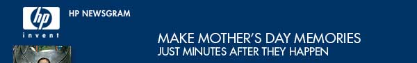 HP Newsgram - Make mother�s day memories just minutes after they happen