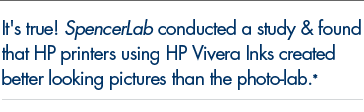 SpencerLab conducted a study & found that HP printers using HP Vivera Inks created better looking pictures than the photo lab.*