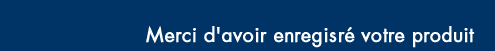 MERCI D'AVOIR ENREGISRé VOTRE PRODUIT