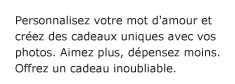Personnalisez votre mot d'amour et créez des cadeaux uniques avec vos photos. Aimez plus, dépensez moins. Offrez un cadeau inoubliable.