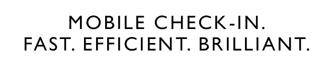 MOBILE CHECK-IN. FAST. EFFICIENT. BRILLIANT.