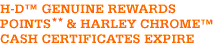 H-D GENUINE REWARDS POINTS & CHROME CASH CERTIFICATES EXPIRE