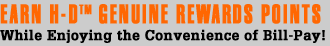 Earn H-D(TM) Genuine Rewards Points while enjoying bill-pay convenience