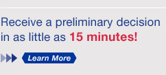 Receive a decision in as little as 15 minutes! Click to Learn More.