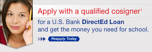 Apply with a qualified cosigner for a U.S. Bank DirectEd Student Loan and get the money you need for school. Click here to Reapply Today.