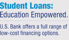 Student Loans:  Education Empowered.  U. S. Bank offers a full range of low-cost financing options.
