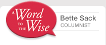 A Word to the Wise by Bette Sack, Columnist